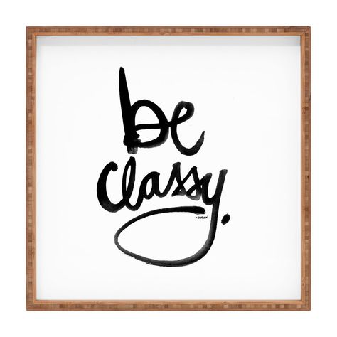 Kal Barteski Be Classy Square Tray | DENY Designs Home Accessories Kal Barteski, Be Classy, E Card, Inspirational Quotes Motivation, Famous Quotes, The Words, Great Quotes, Beautiful Words, Inspire Me