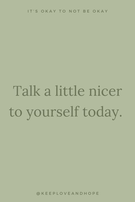 Talk Nicer To Yourself, Talk A Little Nicer To Yourself Today, It’s Ok To Put Yourself First, Self Pep Talk Quotes, No Negative Self Talk, It’s Okay To Be Selfish Quotes, Its Okay To Not Be Okay, Be Okay, Talking To You