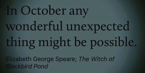 “Everywhere she walked the color shouted and sang around her...In October any wonderful unexpected thing might be possible.” ― Elizabeth George Speare, The Witch of Blackbird Pond The Witch Of Blackbird Pond, Witch Of Blackbird Pond, The Black Cauldron, Beautiful Witch, The Witch, Blackbird, Autumn Aesthetic, Black Bird, Book Quotes