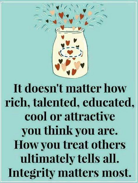 It doesn't matter how rich, talented, educated, cool or attractive you think you are. How you treat others ultimately tells all. Integrity matters most. Matter Quotes, Myself Essay, Kindness Matters, What Matters Most, Positive Words, Quotable Quotes, Quotes For Kids, A Quote, Quote Posters