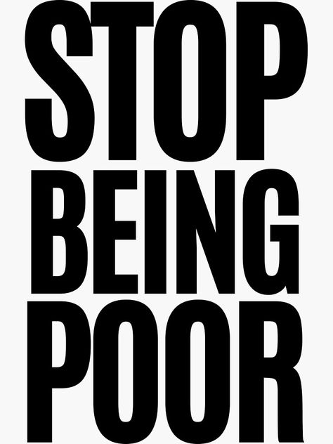 "Stop Being Poor" Sticker by m95sim | Redbubble Y2k Quotes, Tattoo Tv Shows, Stop Being Poor, Typography Logo Inspiration, Sensitive Person, I Love Me, Friend Tattoos, Royale High, Funny Relatable Quotes