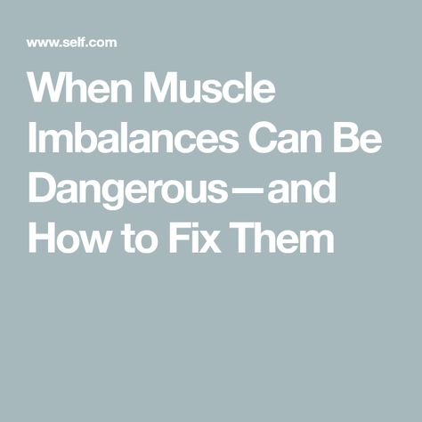 When Muscle Imbalances Can Be Dangerous—and How to Fix Them Basic Biology, Muscle Imbalance, Nutrition And Health, Be Dangerous, Stay Fit, Fix It, Biology, Nutrition, Men And Women