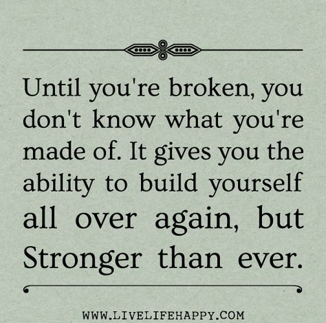 Until you're broken, you don't know what you're made of. It gives you the ability to build yourself all over again, but stronger than ever. by deeplifequotes, via Flickr Citation Force, Now Quotes, Good Quotes, Super Quotes, Trendy Quotes, Ideas Quotes, Stay Strong, Hard Times, New Quotes