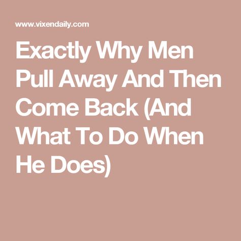 Exactly Why Men Pull Away And Then Come Back (And What To Do When He Does) Come Back Quotes, Keep Him Interested, Divorced Men, Soulmate Connection, Understanding Men, Why Do Men, Attract Men, Want You Back, Addicted To You