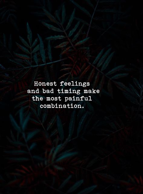 Honest feelings and bad timing make the most painful combination. Honest Feelings And Bad Timing, Bad Timing Quotes, Bad Times Quote, Time Quotes Relationship, Timing Quotes, Bad Quotes, Honest Quotes, Wrong Time, Wise Words Quotes