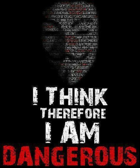 I think therefore i am dangerous.----  i have had this up in my room for years!  yes, i am very dangerous!! V For Vendetta Quotes, Vendetta Quotes, Thought Police, Anonymous Quotes, Southern Sayings, V For Vendetta, Badass Quotes, The Words, Wise Words