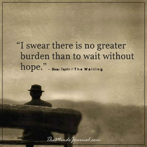 There is no greater burden than to wait without hope - https://themindsjournal.com/there-is-no-greater-burden-than-to-wait-without-hope/ Apathy Quotes, Burden Quotes, Left Quotes, Difficult Relationship Quotes, Waiting Quotes, Promise Quotes, Rain Quotes, Inspirational Quotes Background, Quotes About Strength And Love