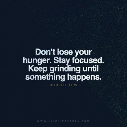 Quote: Don’t lose your hunger. Stay focused. Keep grinding until something happens. - Robert Tew Keep Grinding Quotes, Quotes About Determination, Funny Remarks, Focused Quotes, Stay Focused Quotes, Grind Quotes, Work Affirmations, Weightlifting Motivation, Deep Life Quotes