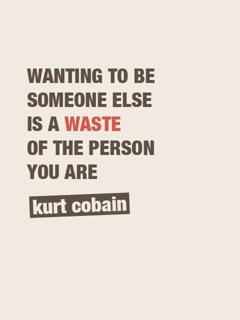 Wanting to be someone else is a waste of the person you are. | Kurt Cobain Picture Quotes | Quoteswave Kurt Cobain Quotes, Bohol, Visual Statements, Words To Remember, Quotes Lyrics, Wonderful Words, Inspiring Words, Quotable Quotes, Think About It