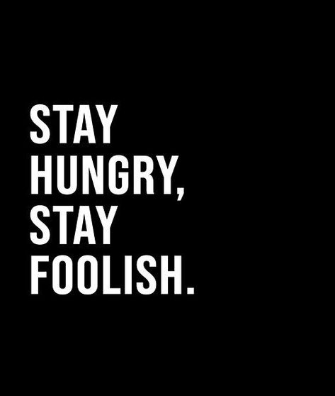 Stay hungry, stay foolish. - A short quote or saying in bold black and white style Stay Hungry Stay Foolish, Short Quote, Stay Hungry, Black And White Style, Bold Black, Short Quotes, White Style, Wisdom Quotes, Of My Life