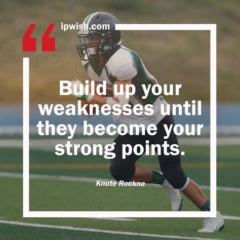 Build up your weaknesses until they become your strong points. – Knute Rockne  Work on your weakness until they are strengths, and work on your strengths until they are second nature. Knute Rockne Quotes, Knute Rockne, Work On, Quotes, Quick Saves, Nature