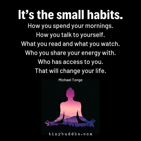 It's the Small Habits - Tiny Buddha Tiny Buddha Quotes, Tiny Buddha, Life Quotes Love, Bohol, Anais Nin, Buddha Quotes, Mindful Living, Inspirational Quote, The Words