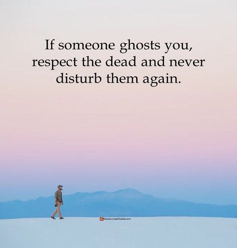 If someone ghosts you, respect the dead and never disturb them again. #SaturdayMorning #FridayFeeling #SaturdayVibes #inspirationalThoughts #inspirationThoughts #inspiringthoughts #inspiringWords #inspirationalWords #motivationalWords #motivationalThoughts #motivationalThoughtOfTheDay #inspirationalposts #motivationoftheday #motivationalposts #inspirationoftheday #motivationalpostsonly #inspirationalThoughtOfTheDay #inspirationalQuotesAndSayings #mindsetQuotes #dailyMotivationQuotes Never Disturb Them Again, Motivational Posts, Motivational Thoughts, Friday Feeling, Mindset Quotes, Inspirational Thoughts, Motivational Words, Thought Of The Day, Daily Motivational Quotes