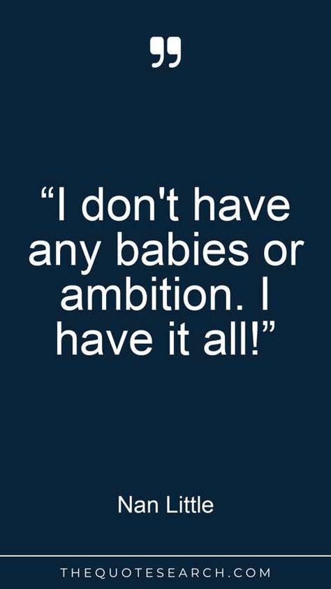 “I don't have any babies or ambition. I have it all!” I Have It All, Humor Quotes, Funny Quotes, Humor, Quotes, Humour, Humour Quotes