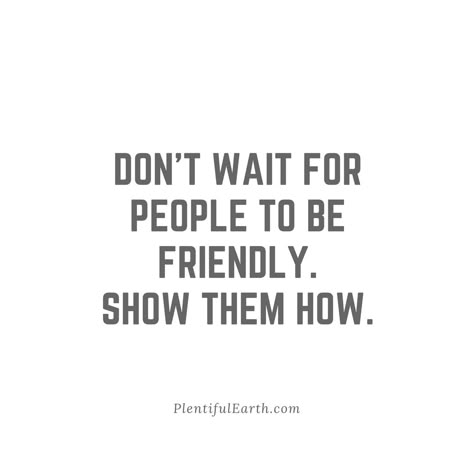 Friendly People Quotes, How To Be More Friendly With People, Being Friendly Quotes, How To Be Friendly With People, Be Friendly Quotes, How To Be Friendly, Predictable People Quotes, Show Them Quotes, Dave Ramsey Quotes Motivation