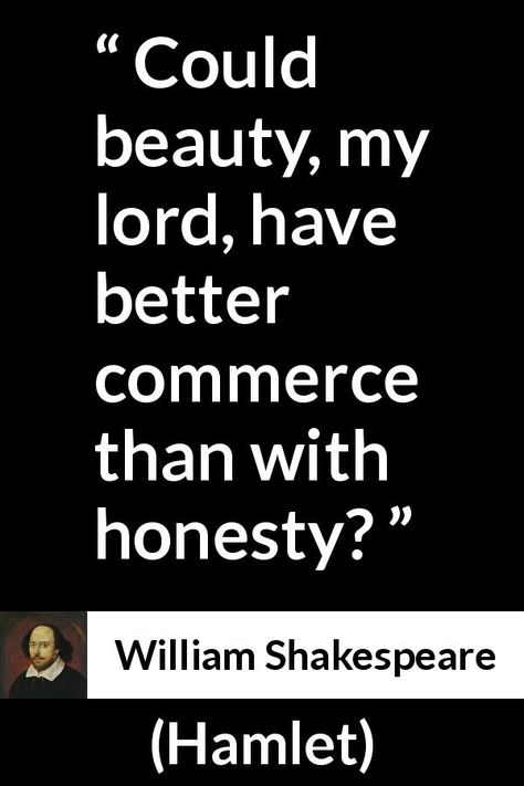 William Shakespeare - Hamlet - Could beauty, my lord, have better commerce than with honesty? Shakespeare's Quotes, Quote About Beauty, Fairy Tale Quotes, Quotes Shakespeare, Shakespeare Love Quotes, Keep The Quote, Fairytale Quotes, Philosophy Memes, Shakespeare Love