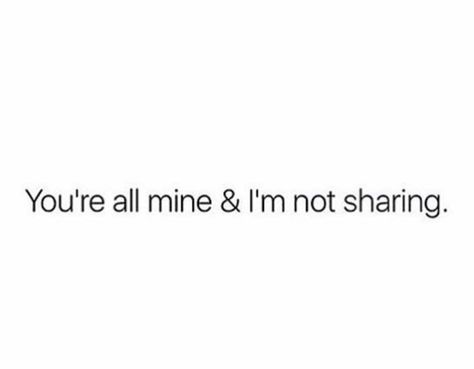 Youre Mine And Im Yours Quotes, You Are Mine Aesthetic, I’m Not Good For You, Whats Mine Is Mine Quotes, Only Mine Quotes, Boy Version Of You, You Are Not Mine, You Are Mine Quotes For Him, Me And My Man Quotes