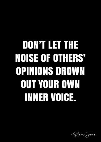 Don’t let the noise of others’ opinions drown out your own inner voice. – Steve Jobs Quote QWOB Collection. Search for QWOB with the quote or author to find more quotes in my style… • Millions of unique designs by independent artists. Find your thing. Don’t Let The Opinions Of Others, Quotes About Hearing Voices, Other Opinions Quotes, Finding Your Voice Quotes, Find Your Voice Quotes, My Voice Quotes, Use Your Voice Quotes, Helplessness Quotes, Others Opinions Quotes