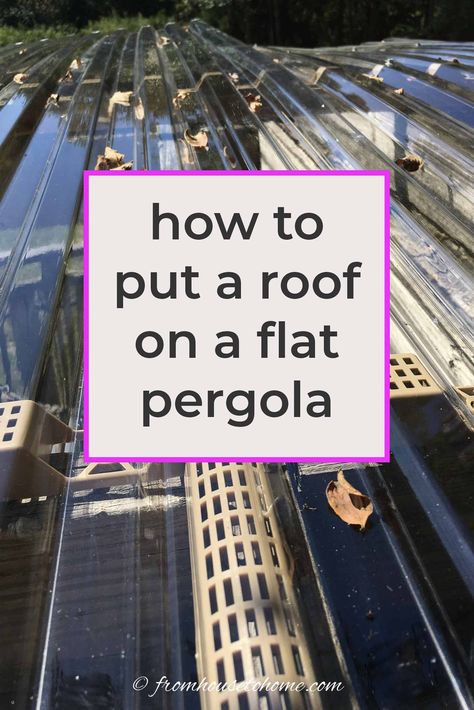 DIY Flat Pergola Roof (How to Put a Roof On A Flat Pergola) - Gardening @ From House To Home Garden Pergolas, Plastic Roofing, Pergola Roof, Free Standing Pergola, Corrugated Roofing, Pergola Garden, Garden Arbor, Roof Lines, Pergola With Roof