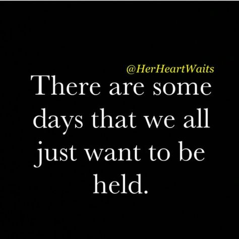 There Re some days that we all just want to be held. Just Want To Be Held Quotes, I Just Want To Be Held Quotes, I Want To Be Held Quotes, Want To Be Held Quotes, To Be Held Quotes, I Just Want To Be Held, I Want To Be Held, Awareness Quotes, Wife Life