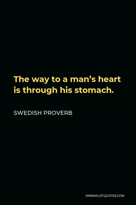 Swedish Proverb - The way to a man’s heart is through his stomach.| Minimalist Quotes Swedish Proverbs, Stomach Quotes, Great Thinkers, Minimalist Quotes, S Heart, The Heart Of Man, Funny Quotes About Life, Quotes About Life, Losing You