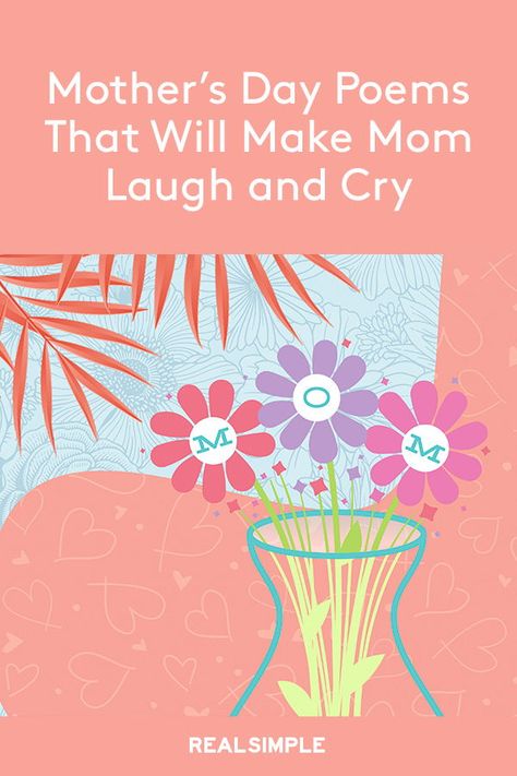 Mother's Day Poems That Will Make Mom Laugh and Cry | How do you distill the intense, loving, maddening, crazy connection you have with your mom into a few sentences?  Here, the best Mother’s Day poems from daughter, poems for moms from sons, and even funny Mother’s Day poems and Mother’s Day quotes to honor the person we’re proud to call Mom.  #mothersday #quotes #inspiration #realsimple Happy Mom's Day Cards, What Is A Mother Poem, Mother Daughter Poems For Mom, Poem For Mother From Daughter, Mom Poems Short, Poems About Moms Quotes, Mother S Day Quotes, Poems For Mom From Daughter Short, Mothers Day Sayings Inspirational