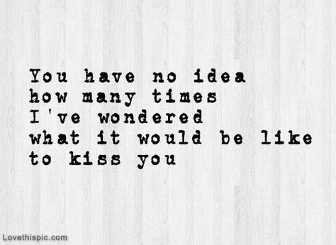 What It Would Be Like To Kiss You Pictures, Photos, and Images for Facebook, Tumblr, Pinterest, and Twitter Crush Thoughts, Kiss Quote, Kiss Quotes, Love Love Quotes, First Kiss Quotes, Kissing Quotes, Morning Quote, Never Stop Dreaming, You Have No Idea