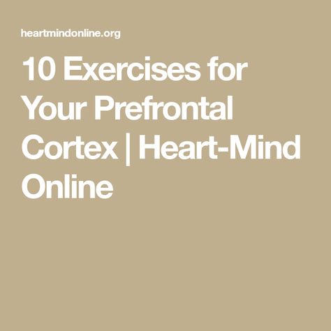 10 Exercises for Your Prefrontal Cortex | Heart-Mind Online Impulse Control, Improve Brain Function, Brain Exercise, Right Brain, Just So You Know, Brain Development, Brain Function, Mental And Emotional Health, Heart And Mind