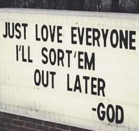 Just love everyone  I’ll sort ‘em out later   — God Love Everyone Quotes, Love People Quotes, Mean People Quotes, Hard Quotes, Pray Quotes, Just Pray, Love Everyone, Mean People, God Loves You