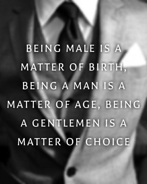 Gentlemen's Guide No. 77 | BEING MALE IS A MATTER OF BIRTH, BEING A MAN IS A MATTER OF AGE, BEING A GENTLEMEN IS A MATTER OF CHOICE. #gentlemensguide Classy Women Quotes, Being A Man, Gentlemen's Guide, Gentlemens Guide, Gentleman Rules, Love Is Comic, Gentleman Quotes, Classy Quotes, Instagram Bio Quotes