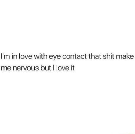 He Makes Me Nervous Quotes, That Eye Contact, I Love My Eyes Quotes, Confused Love Aesthetic, You Make Me Nervous Quotes, You Make Me Nervous, I Love Eye Contact, His Eyes Quotes Love, The Eye Contact Quotes