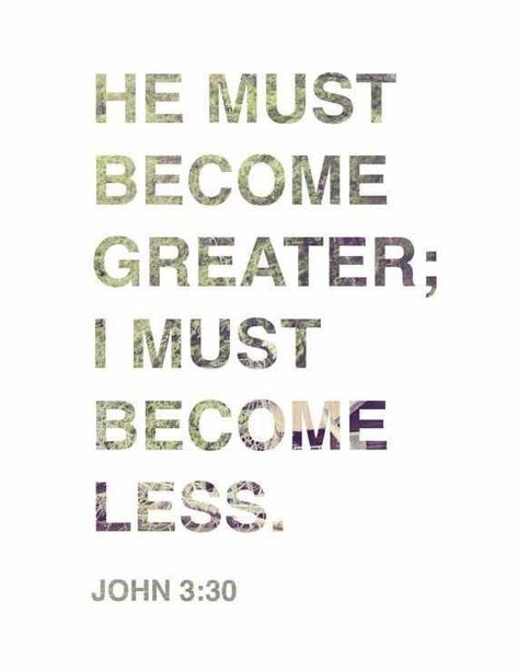 He Must Become Greater, John 3 30, Bible Verse Prints, John 3, The Perfect Guy, Favorite Bible Verses, Verse Quotes, Bible Verses Quotes, Bible Scriptures