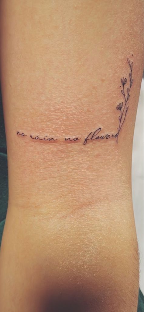 Elegant Forarm Tattoos For Women, Quote Tattoos For Women With Flowers, Small Quote With Flower Tattoo, Writing Into Flower Tattoo, No Rain No Flowers Rib Tattoo, Writing Tattoos With Flowers, Small Last Minute Tattoos, No Rain No Flowers Cursive Tattoo, Rain Quotes Tattoo