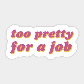 too pretty for a job - Too Pretty For A Job - T-Shirt | TeePublic Quit Job, Quitting Job, Job Quotes, Confident Woman, A Job, Women Empowerment, T Shirt