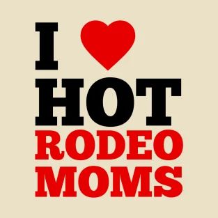 I Love Hot Rodeo Moms T-Shirt I Love Hot Moms Shirt Outfit, I Love Hot Moms, Funny Joke Gifts, Funny Mothers Day Gifts, Cows Funny, Bull Riding, Man Stuff, Funny Mothers Day, Funny Mother