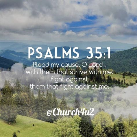 Psalms 35-1 Plead my cause O Lord  with them that strive with me: fight against them that fight against me.  View on Instagram http://ift.tt/2BCBaOV  Filed under: All - Bible Verse Pic Tagged: IFTTT Instagram Psalm 35 Quotes, Psalm 35 Prayer, El Elyon, Psalm 35, Psalm Scriptures, Motivational Scriptures, Bible Psalms, Bible Songs, Spiritual Warfare Prayers