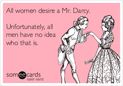 All women desire a Mr. Darcy. Unfortunately, all men have no idea who that is. | Confession Ecard Southern Life, Matthew Macfadyen, Bernard Shaw, Colin Firth, Mr Darcy, Robert Kiyosaki, Clipuri Video, E Card, Ecards Funny