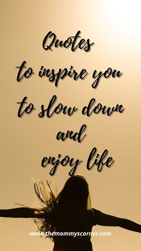 How To Slow Down And Enjoy Life - TheMommysCorner Slow Time Quotes, Quotes About Slowing Down And Enjoying Life, Slow Down And Enjoy Life Quotes, Quotes About Slowing Down In Life, Quotes To Slow Down, Slow Days Quotes, Take It Slow Quotes, Slow Morning Quotes, Quotes About Enjoying The Moment