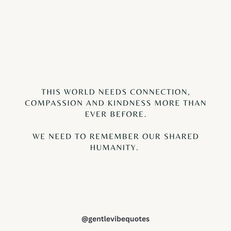 The world needs connection, compassion and kindness, more than ever before. 💛 Human Connection Quotes, Happiness Affirmations, Affirmations Mindset, Self Compassion Quotes, Connection Quotes, Compassion Quotes, Humanity Quotes, Uplifting Thoughts, Vibe Quote