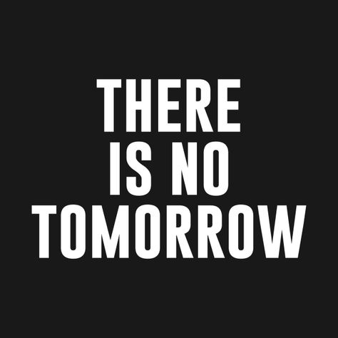 Tomorrow May Never Come, There Is No Tomorrow Wallpaper, Tomorrow Wallpaper, There Is No Tomorrow, Christian Decals, Wallpaper For Pc, No Tomorrow, Kids Magnets, Case Stickers