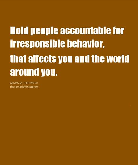 Don't allow irresponsible behavior, that's unacceptable. If we don't hold people accountable, they'll keep doing the unacceptable, we have to let them know. No, it's not ok! #HoldThemAccountable Quotes About Irresponsible People, Hold Them Accountable Quotes, When People Dont Take Accountability, Holding People Accountable, Unacceptable Behavior Quotes, Hold People Accountable Quotes, Holding People Accountable Quotes, Irresponsible People Quotes, Hold Yourself Accountable Quotes