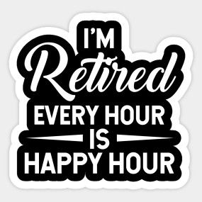 I'M RETIRED EVERY HOUR IS HAPPY HOUR FUNNY RETIREMENT - Im Retired Every Hour - T-Shirt | TeePublic I'm Retired Quotes, Retirement Quotes Funny Hilarious Humor, Retired Quotes Funny, Retirement Jokes, Every Hour Is Happy Hour, Retirement Funny, Retirement Diy, Fate Quotes, Retirement Quotes Funny