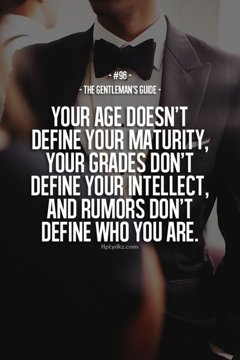 Rule #96: Your age doesn't define your maturity, your grades don't define your intellect, and rumors don't define who you are. #guide #gentleman Gentlemans Guide, Gentleman Quotes, Positive Quotes For Life, Reality Check, A Quote, Eminem, Great Quotes, Inspirational Words, Wise Words