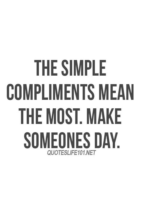 The Simple Compliments Mean The Most. Make Someone's Day. Wonderful Words, Quotable Quotes, True Words, Great Quotes, Inspirational Words, Cool Words, Words Quotes, Wise Words, Favorite Quotes