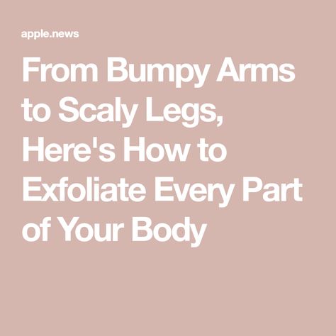 From Bumpy Arms to Scaly Legs, Here's How to Exfoliate Every Part of Your Body Exfoliate Legs, Oil Free Foundation, Scaly Skin, Exfoliating Mask, Buttocks Workout, Prevent Wrinkles, Moisturizing Body Wash, Start Now, Beauty Body