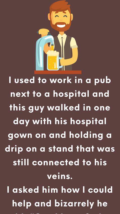 I used to work in a pub next to a hospital and this guy walked in one day with his hospital gown on and holding a drip on a stand that was still connected to his veins. Hospital Humor, Funniest Jokes, Clean Funny Jokes, English Jokes, Daily Jokes, All Jokes, Hospital Gown, Long Jokes, Book Jokes