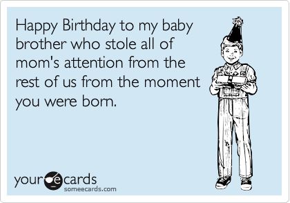 Happy Birthday to my baby brother who stole all of mom's attention from the rest of us from the moment you were born. Funny Brother Birthday Quotes, Happy Birthday Brother From Sister, Happy Birthday Brother Funny, Happy Birthday Little Brother, Birthday Brother Funny, Birthday Ecards Funny, Brother Funny, Purple Clover, Brother Birthday Quotes