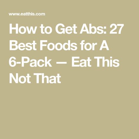 How to Get Abs: 27 Best Foods for A 6-Pack — Eat This Not That What To Eat To Get Abs Fast, Eating For Abs Women, Foods To Eat For Abs, Ab Diet For Women, Get Abs Fast, Foods For Abs, Ab Diet, Get Abs, Muscle Definition