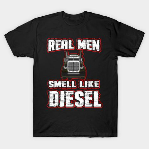 Shop Real Men Smell Like Diesel Trucker trucker t-shirts designed by patriciadbarley as well as other trucker merchandise at TeePublic. Gifts For Truckers, Diesel T Shirts, Real Men, Truck Driver, Real Man, Tshirt Designs, Mens Graphic Tshirt, T Shirts, Mens Tshirts