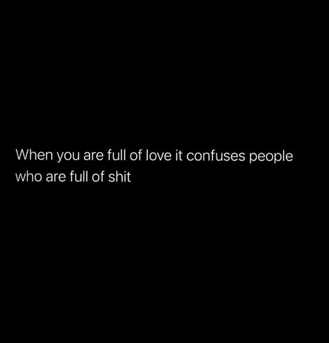 When you are full of love it confuses people who are full of shit When You Are Confused Quote, People Confuse Me Quotes, Useless People Quotes, Outgrowing People Quotes, Confused Feelings Quotes, Confused Love Quotes, Confused Quotes, Confused Love, Confused Feelings